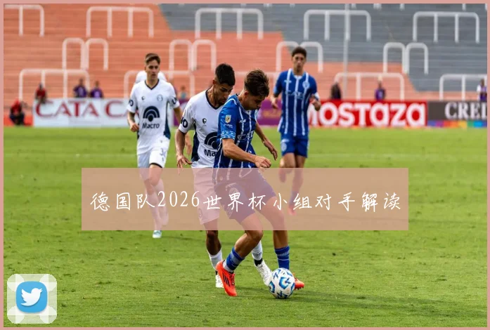 德国队2026世界杯小组对手解读