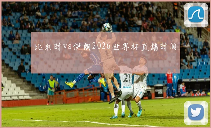 比利时vs伊朗2026世界杯直播时间