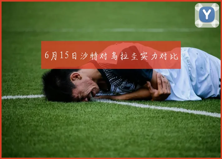 6月15日沙特对乌拉圭实力对比