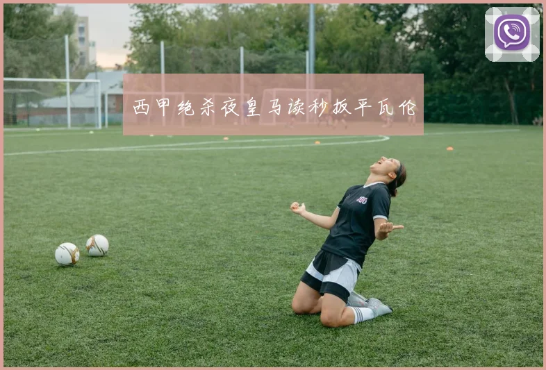 西甲绝杀夜皇马读秒扳平瓦伦