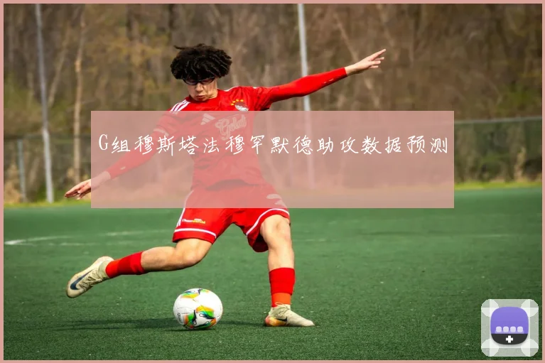 G组穆斯塔法穆罕默德助攻数据预测