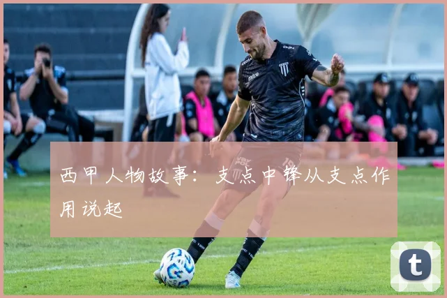 西甲人物故事：支点中锋从支点作用说起