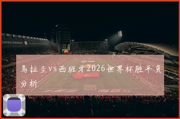 乌拉圭vs西班牙2026世界杯胜平负分析