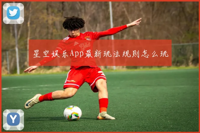 星空娱乐App最新玩法规则怎么玩
