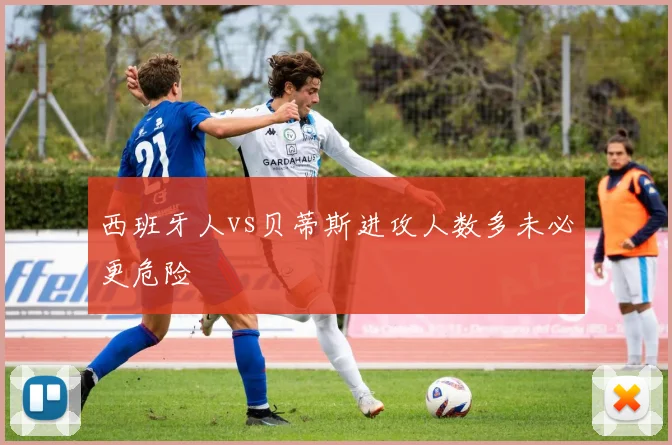 西班牙人vs贝蒂斯进攻人数多未必更危险