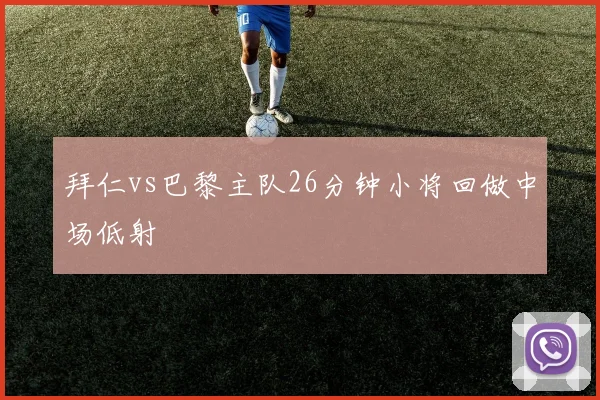 拜仁vs巴黎主队26分钟小将回做中场低射